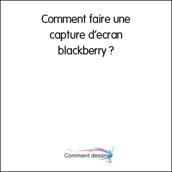 Comment faire une capture d’écran blackberry